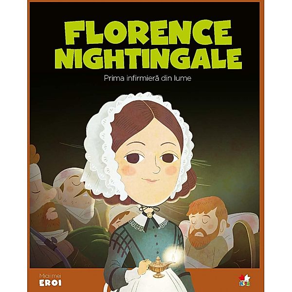 Micii eroi - Florence Nightingale / Povesti Si Poezii Ilustrate (Picture Book)/ Micii Eroi