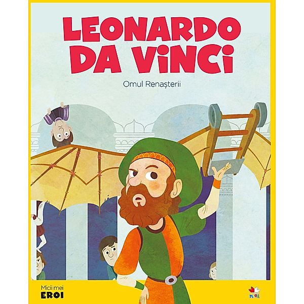 Micii eroi - Leonardo Da Vinci / Povesti ilustrate/Micii eroi