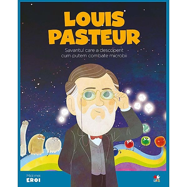 Micii eroi - Louis Pasteur / Povesti ilustrate/Micii eroi, Eduardo Acín Dal Maschio, Wuji House