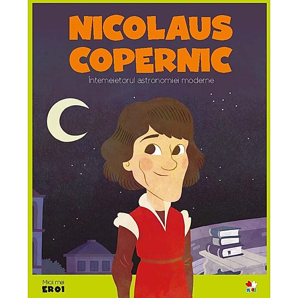 Micii eroi - Nicolaus Copernic / Povesti ilustrate/Micii eroi