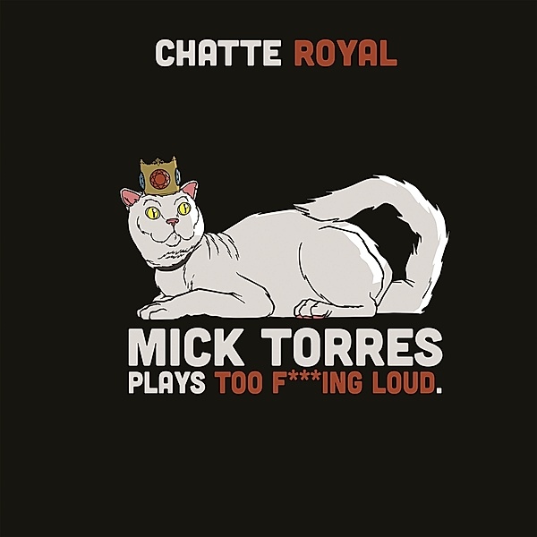 MICK TORRES PLAYS TOO F***ING LOUD, Chatte Royal