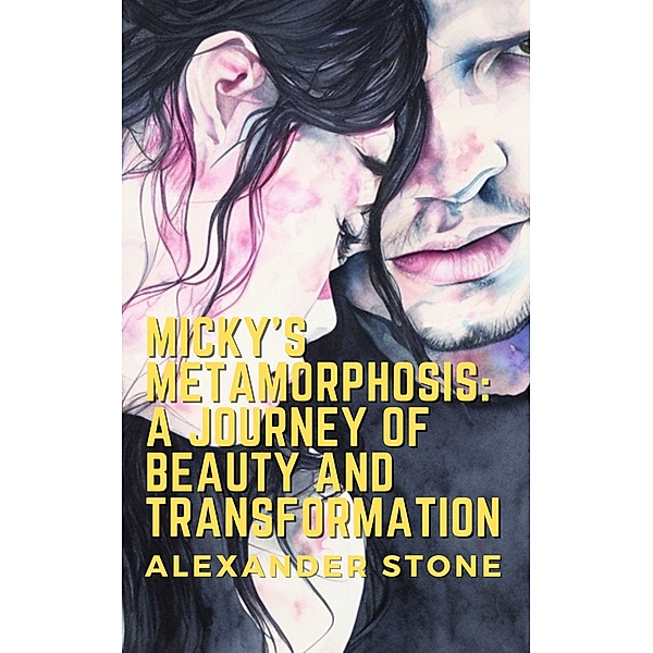Micky's Metamorphosis: A Journey of Beauty and Transformation, Alexander Stone