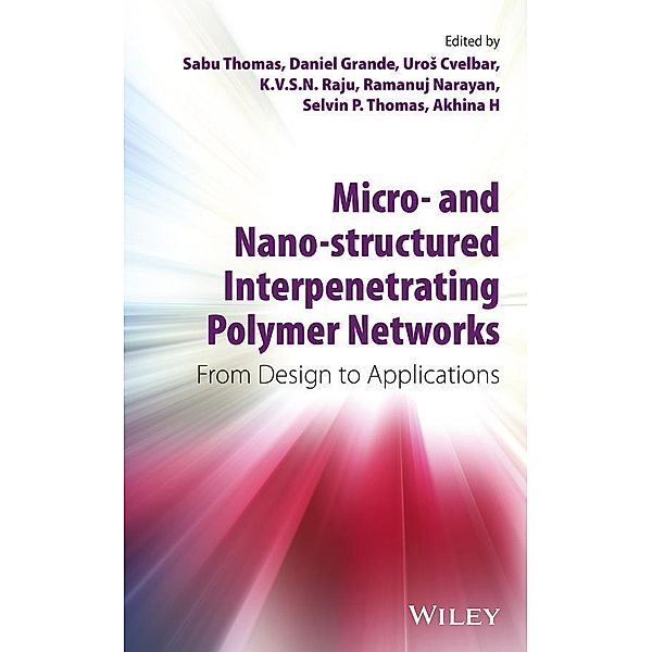 Micro- and Nano-Structured Interpenetrating Polymer Networks, Sabu Thomas, Daniel Grande, Uros Cvelbar, K. V. S. N. Raju, Ramanuj Narayan, Selvin P. Thomas, Akhina H.