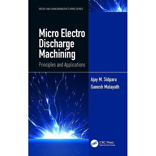Micro Electro Discharge Machining, Ajay M. Sidpara, Ganesh Malayath