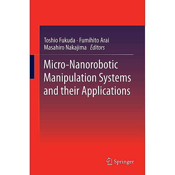 Micro-Nanorobotic Manipulation Systems and Their Applications, Toshio Fukuda, Fumihito Arai, Masahiro Nakajima