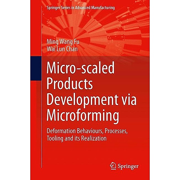 Micro-scaled Products Development via Microforming, Ming Wang Fu, Wai Lun Chan