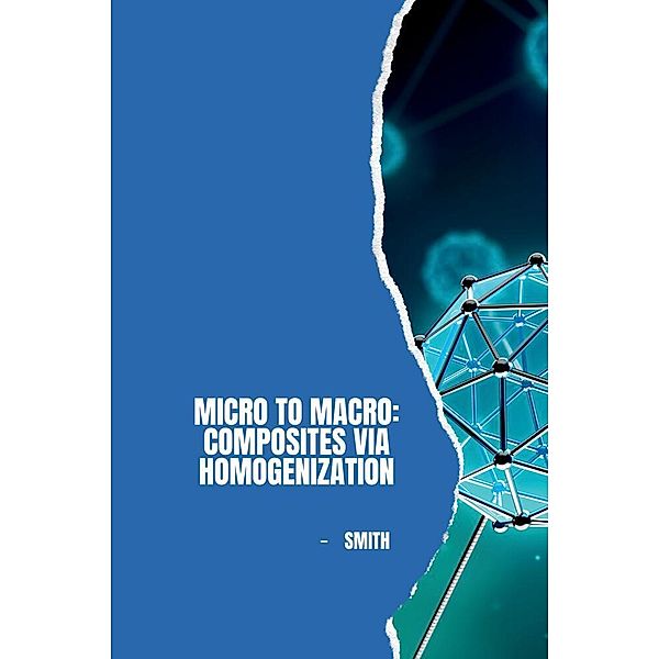 Micro to Macro: Composites via Homogenization, Smith