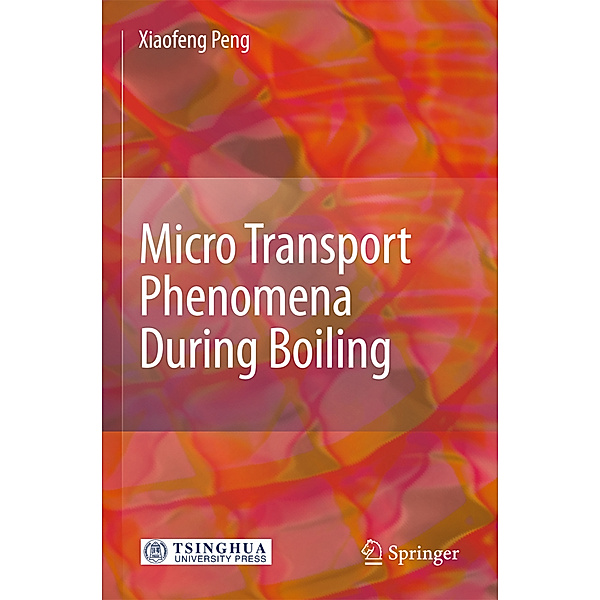 Micro Transport Phenomena During Boiling, Xiaofeng Peng