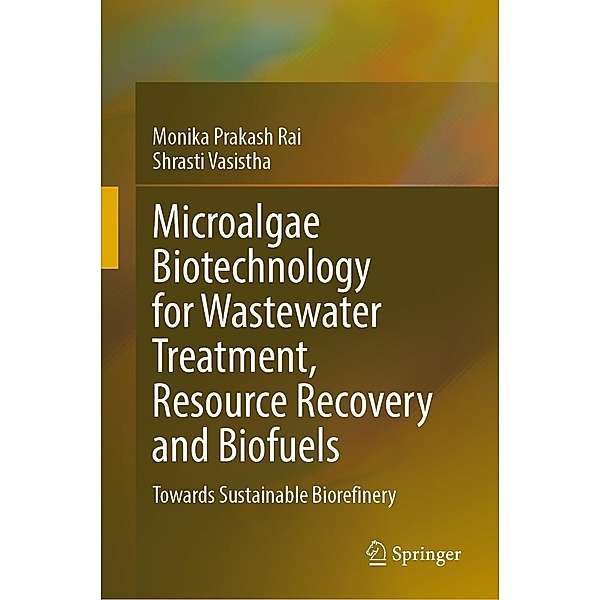 Microalgae Biotechnology for Wastewater Treatment, Resource Recovery and Biofuels, Monika Prakash Rai, Shrasti Vasistha