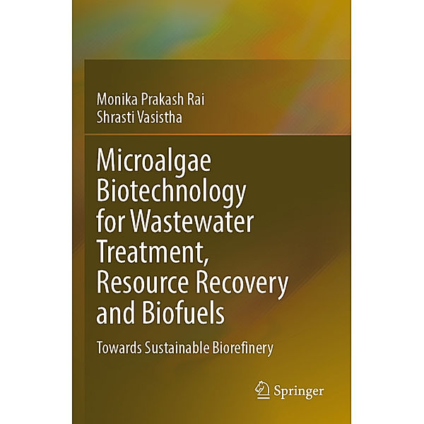 Microalgae Biotechnology for Wastewater Treatment, Resource Recovery and Biofuels, Monika Prakash Rai, Shrasti Vasistha
