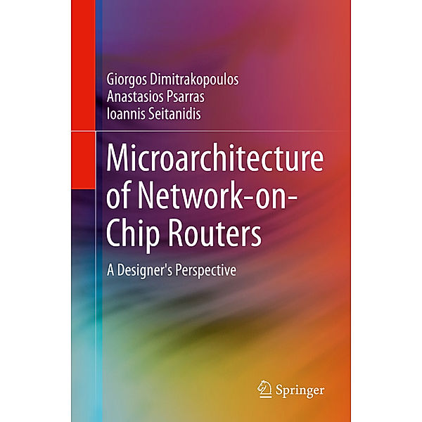 Microarchitecture of Network-on-Chip Routers, Giorgos Dimitrakopoulos, Anastasios Psarras, Ioannis Seitanidis
