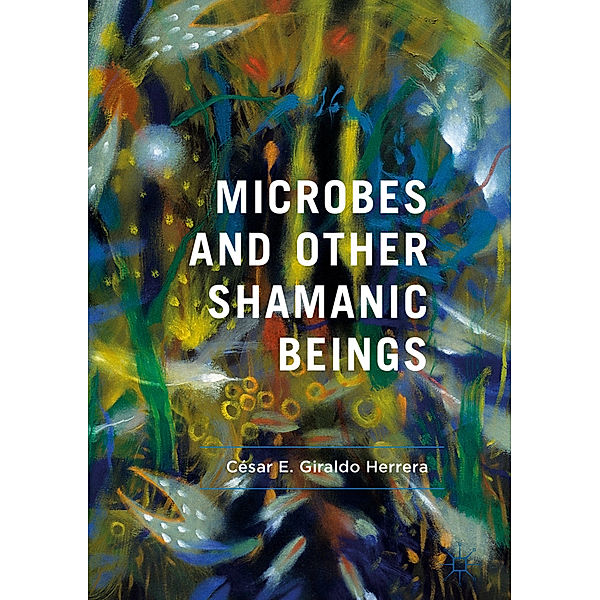 Microbes and Other Shamanic Beings, César E. Giraldo Herrera