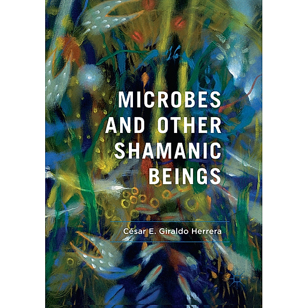 Microbes and Other Shamanic Beings, César E. Giraldo Herrera