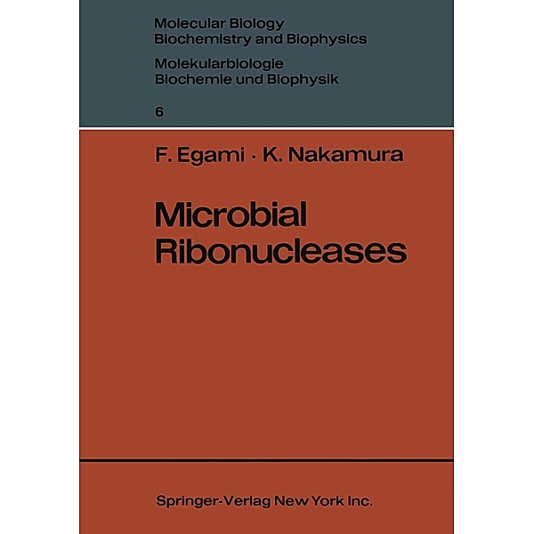Microbial Ribonucleases / Molecular Biology, Biochemistry and Biophysics Molekularbiologie, Biochemie und Biophysik Bd.6, Fujio Egami, K. Nakamura