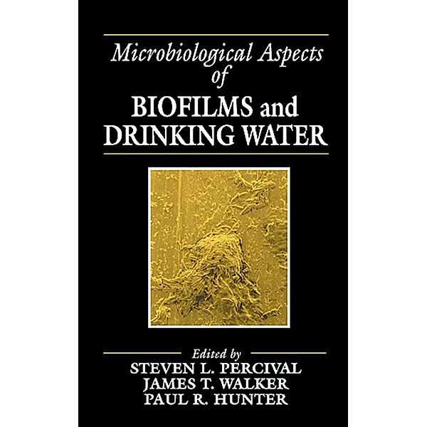 Microbiological Aspects of Biofilms and Drinking Water, Steven Lane Percival, James Taggari Walker, Paul R. Hunter