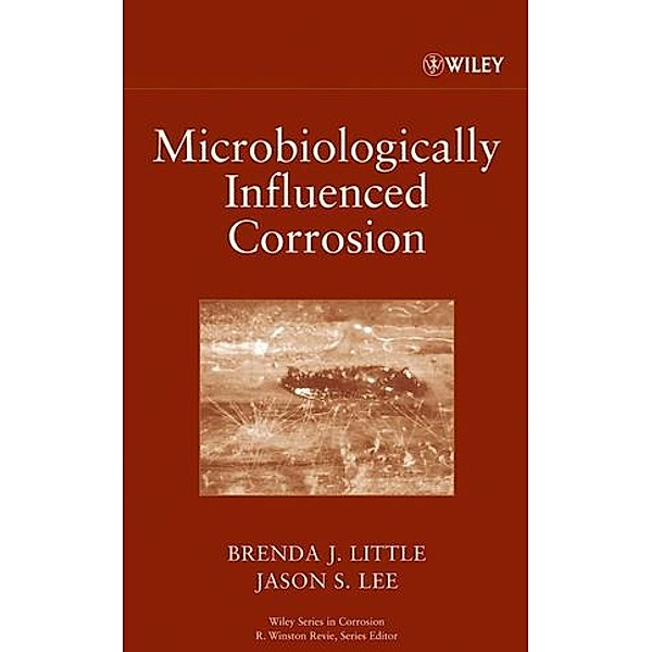 Microbiologically Influenced Corrosion, Brenda J. Little, Jason S. Lee