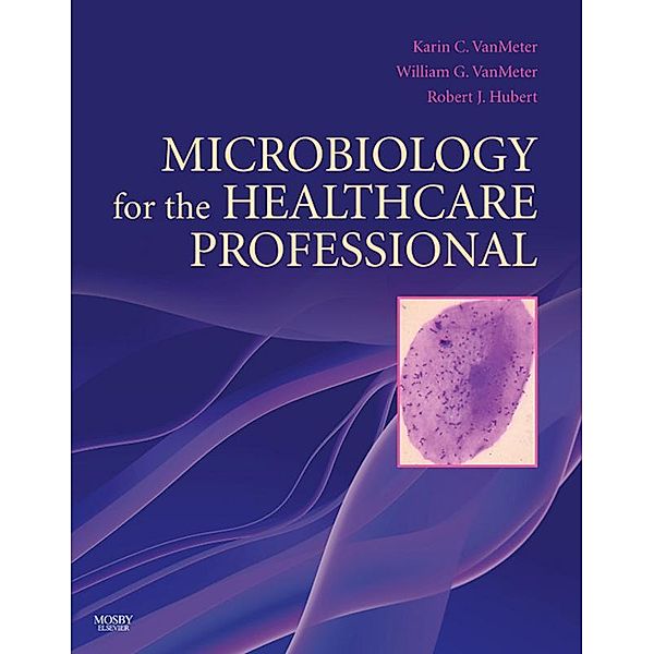 Microbiology for the Healthcare Professional - E-Book, Karin C. VanMeter, Robert J. Hubert, William G. VanMeter