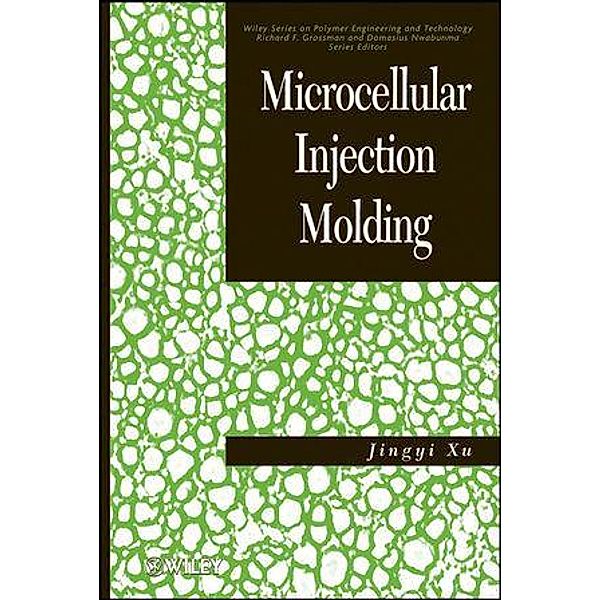 Microcellular Injection Molding / Wiley Series on Plastics Engineering and Technology, Jingyi Xu