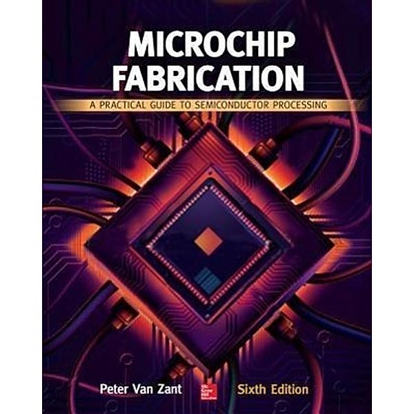 Microchip Fabrication: A Practical Guide to Semiconductor Processing, Peter Van Zant