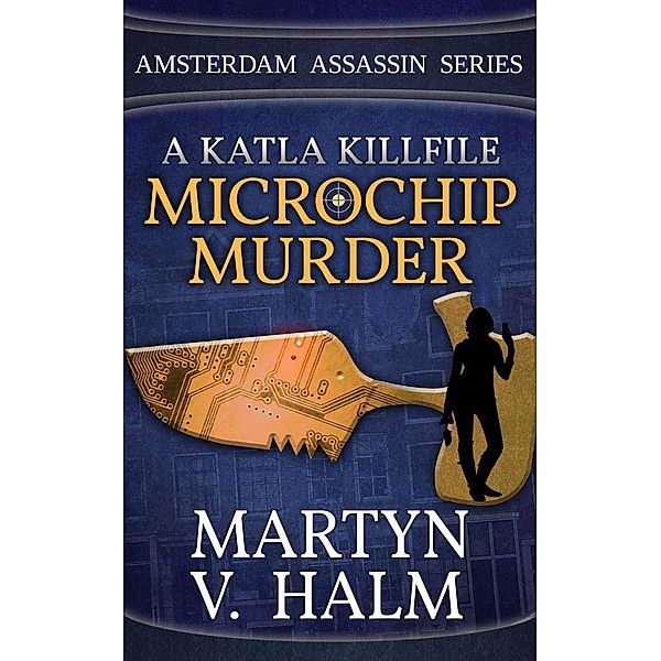 Microchip Murder - A Katla KillFile (Amsterdam Assassin Series, #2), Martyn V. Halm