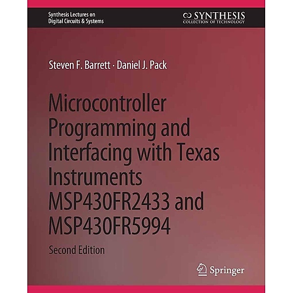 Microcontroller Programming and Interfacing with Texas Instruments MSP430FR2433 and MSP430FR5994 / Synthesis Lectures on Digital Circuits & Systems, Steven F. Barrett, Daniel J. Pack