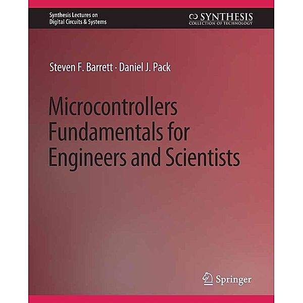 Microcontrollers Fundamentals for Engineers and Scientists / Synthesis Lectures on Digital Circuits & Systems, Steven F. Barrett, Daniel J. Pack