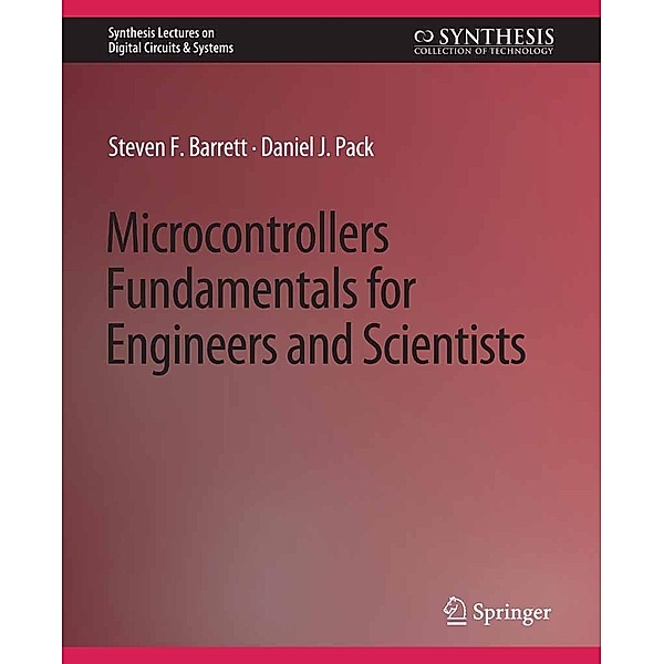 Microcontrollers Fundamentals for Engineers and Scientists / Synthesis Lectures on Digital Circuits & Systems, Steven F. Barrett, Daniel J. Pack