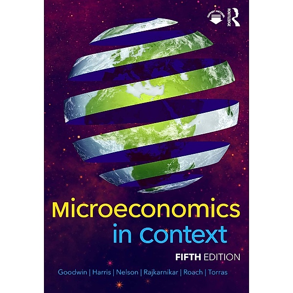 Microeconomics in Context, Neva Goodwin, Jonathan M. Harris, Julie A. Nelson, Pratistha Joshi Rajkarnikar, Brian Roach, Mariano Torras