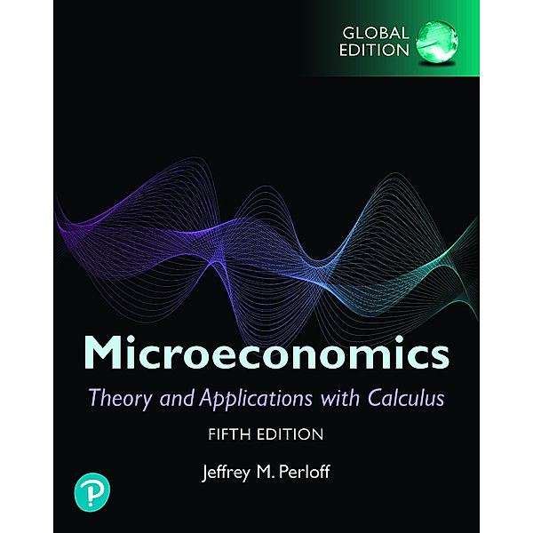 Microeconomics: Theory and Applications with Calculus, Global Edition, Jeffrey Perloff