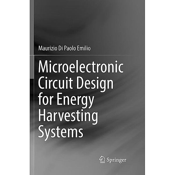 Microelectronic Circuit Design for Energy Harvesting Systems, Maurizio Di Paolo Emilio