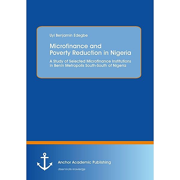 Microfinance and Poverty Reduction: An Empirical Evidence from Benin Metropolis South-South of Nigeria, Uyi Benjamin Edegbe