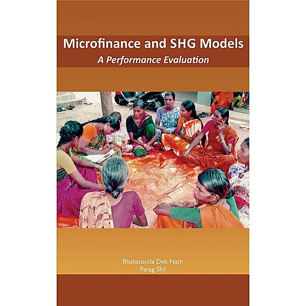 Microfinance and SHG Models A Performance Evaluation, Bhabananda Deb Nath, Parag Shil