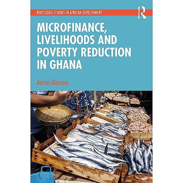 Microfinance, Livelihoods and Poverty Reduction in Ghana, Aaron Alesane