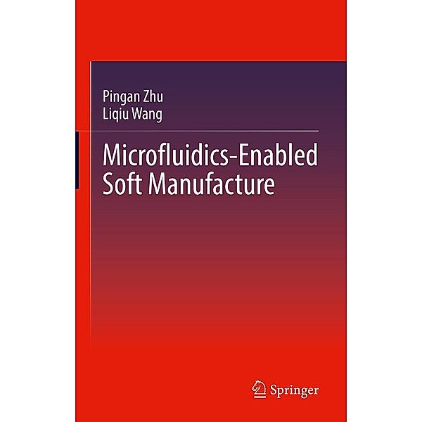 Microfluidics-Enabled Soft Manufacture, Pingan Zhu, Liqiu Wang