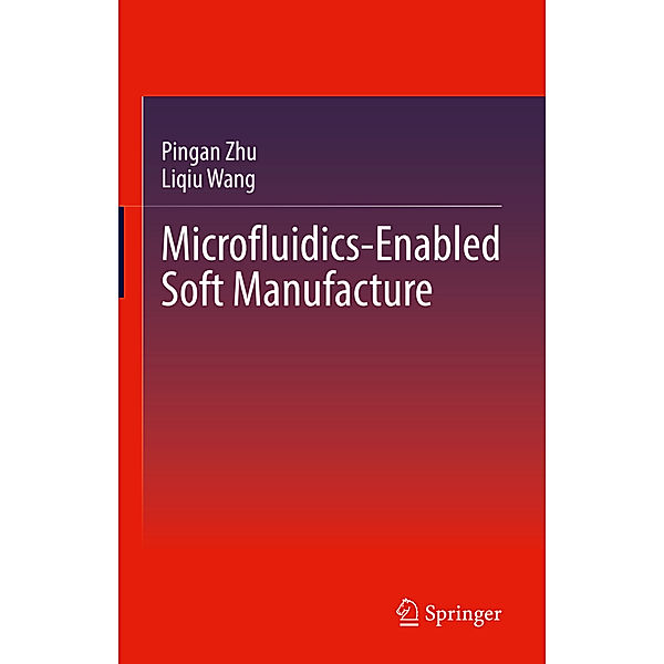 Microfluidics-Enabled Soft Manufacture, Pingan Zhu, Liqiu Wang