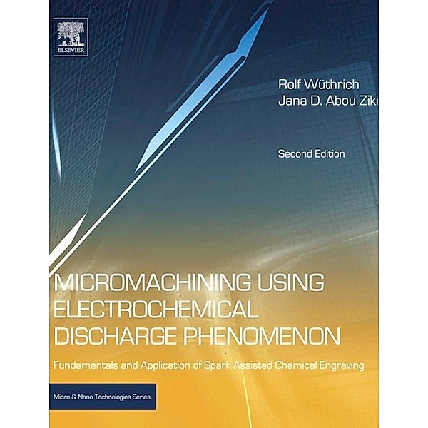 Micromachining Using Electrochemical Discharge Phenomenon, Rolf Wuthrich, Jana D. Abou Ziki