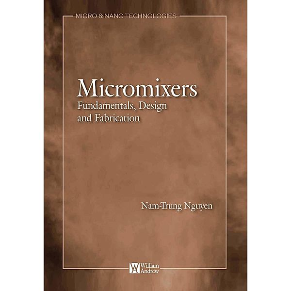 Micromixers: Fundamentals, Design, and Fabrication, Nam-Trung Nguyen