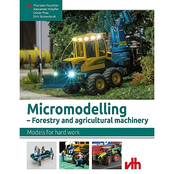 Micromodelling - Forestry and agricultural machinery, Thorsten Feuchter, Alexander Klöpfer, Oliver Prax, Dirk Stukenbrok