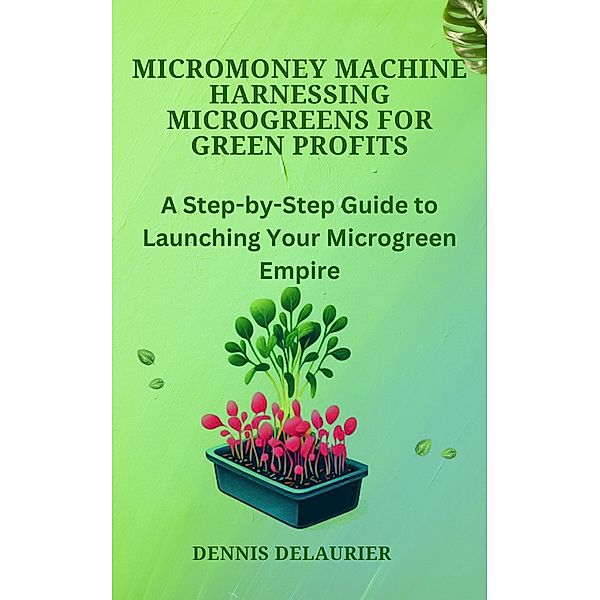MicroMoney Machine - Harnessing Microgreens for Green Profits, DENNY