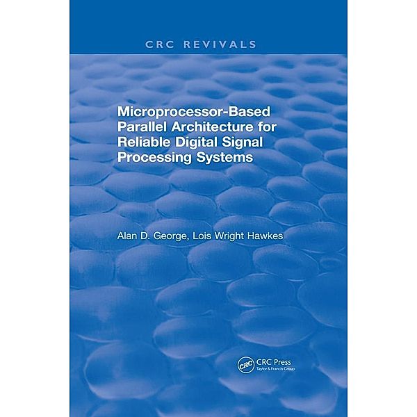 Microprocessor-Based Parallel Architecture for Reliable Digital Signal Processing Systems, Alan D. George