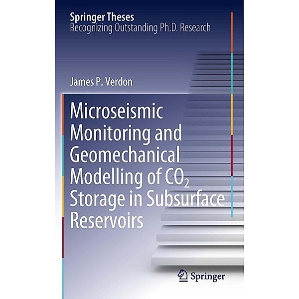 Microseismic Monitoring and Geomechanical Modelling of CO2 Storage in Subsurface Reservoirs / Springer Theses, James P. Verdon