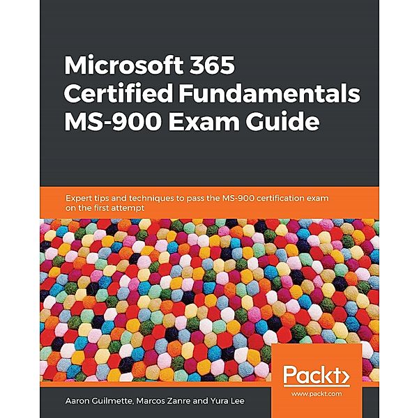 Microsoft 365 Certified Fundamentals MS-900 Exam Guide, Guilmette Aaron Guilmette