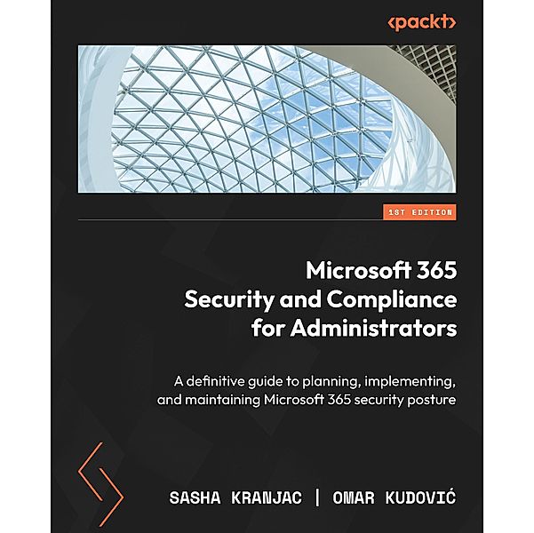 Microsoft 365 Security and Compliance for Administrators, Sasha Kranjac, Omar Kudovic