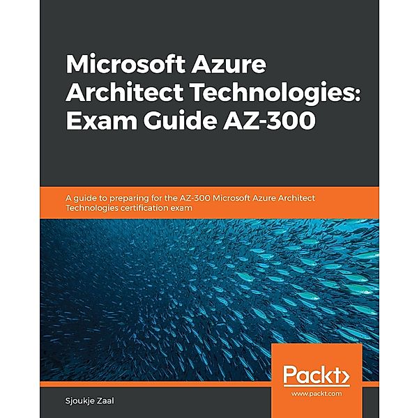 Microsoft Azure Architect Technologies: Exam Guide AZ-300, Zaal Sjoukje Zaal