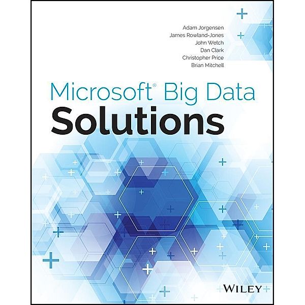Microsoft Big Data Solutions, Adam Jorgensen, James Rowland-Jones, John Welch, Dan Clark, Christopher Price, Brian Mitchell