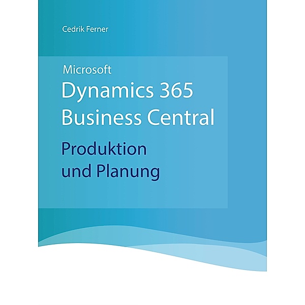 Microsoft Dynamics 365 Business Central - Produktion und Planung, Cedrik Ferner