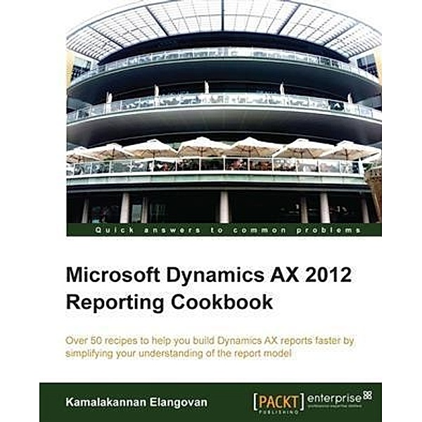 Microsoft Dynamics AX 2012 Reporting Cookbook, Kamalakannan Elangovan