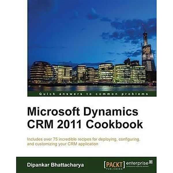 Microsoft Dynamics CRM 2011 Cookbook, Dipankar Bhattacharya
