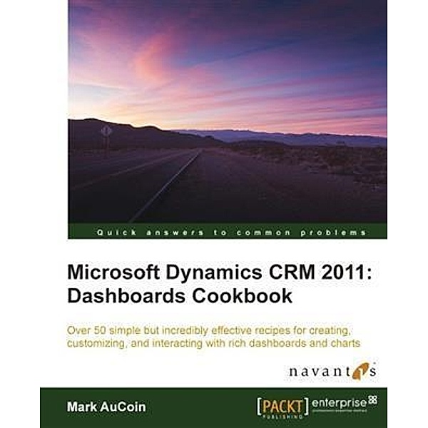 Microsoft Dynamics CRM 2011: Dashboards Cookbook, Mark Aucoin