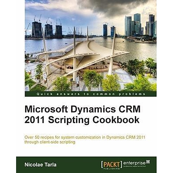Microsoft Dynamics CRM 2011 Scripting Cookbook, Nicolae Tarla